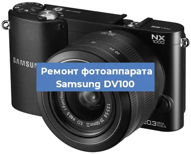 Ремонт фотоаппарата Samsung DV100 в Санкт-Петербурге